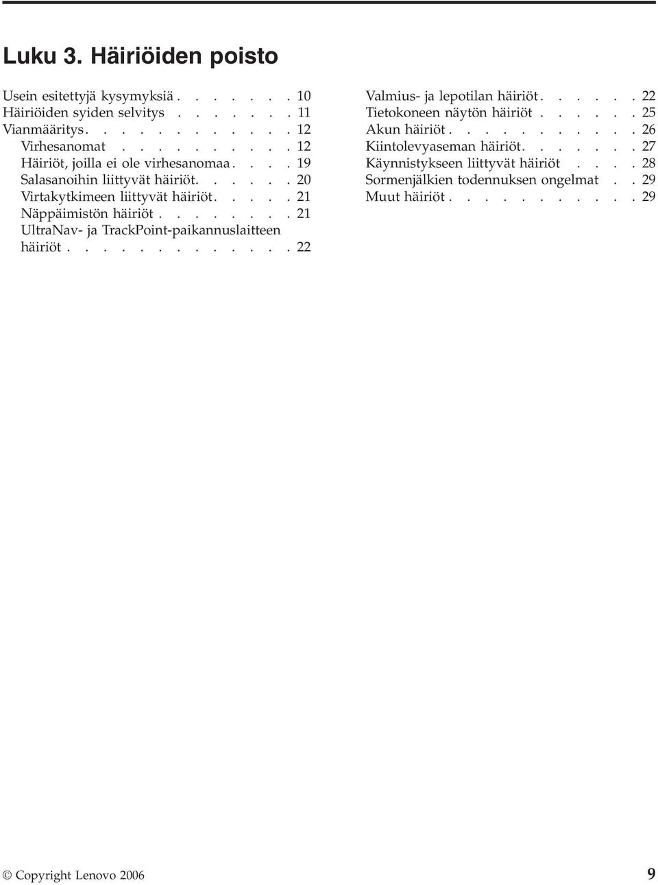 .......21 UltraNav- ja TrackPoint-paikannuslaitteen häiriöt.............22 Valmius- ja lepotilan häiriöt......22 Tietokoneen näytön häiriöt......25 Akun häiriöt.