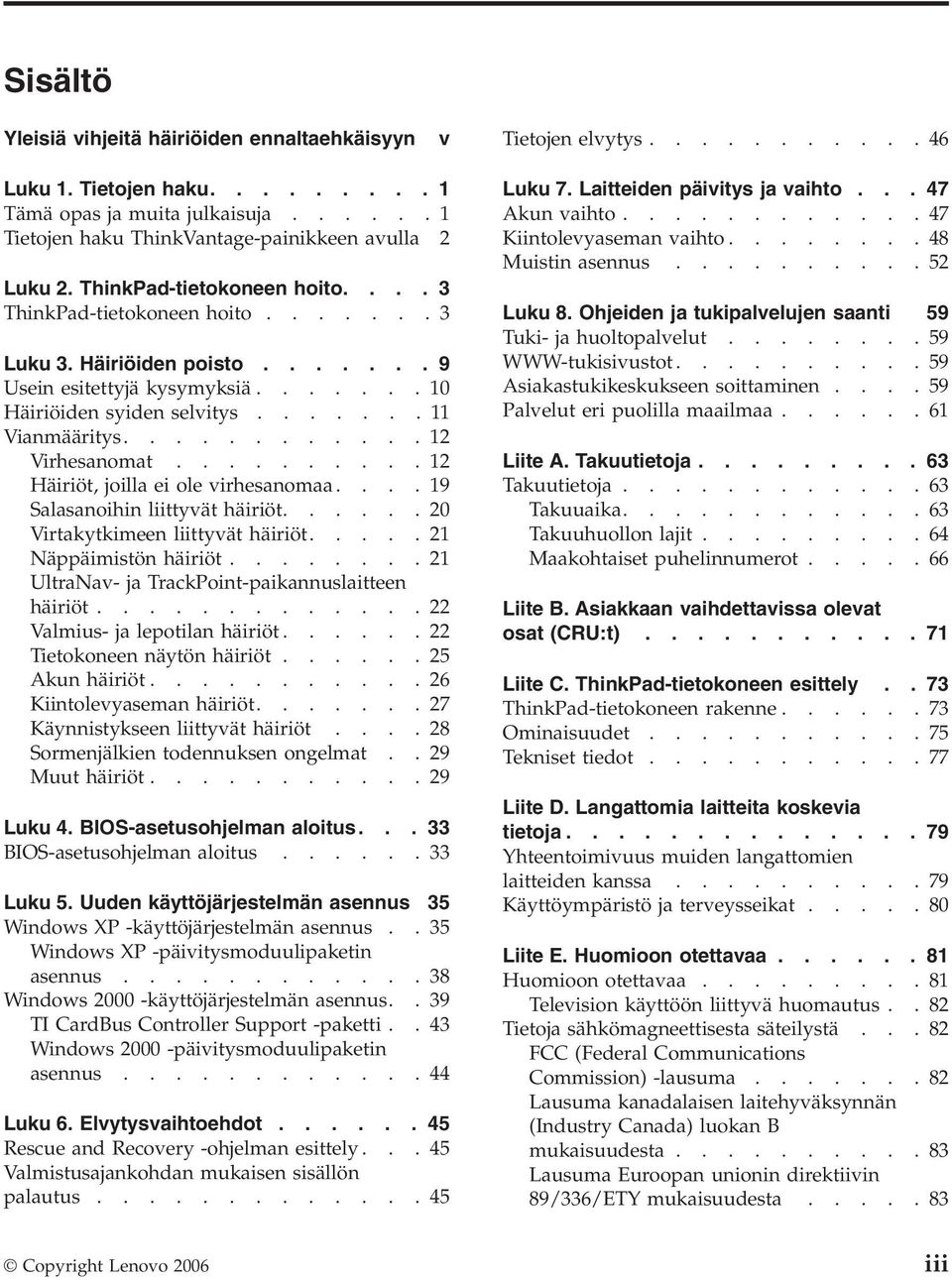 ...........12 Virhesanomat..........12 Häiriöt, joilla ei ole virhesanomaa....19 Salasanoihin liittyvät häiriöt......20 Virtakytkimeen liittyvät häiriöt.....21 Näppäimistön häiriöt.