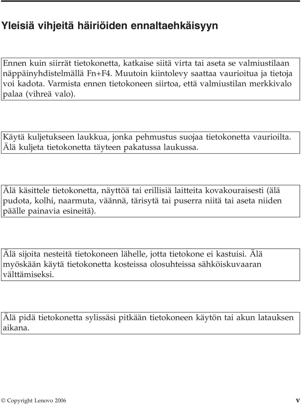 Käytä kuljetukseen laukkua, jonka pehmustus suojaa tietokonetta vaurioilta. Älä kuljeta tietokonetta täyteen pakatussa laukussa.