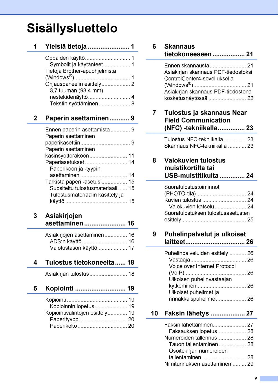 .. 4 Paperikoon ja -tyypin asettaminen... 4 Tarkista paperi -asetus... 5 Suositeltu tulostusmateriaali... 5 Tulostusmateriaalin käsittely ja käyttö... 5 3 Asiakirjojen asettaminen.