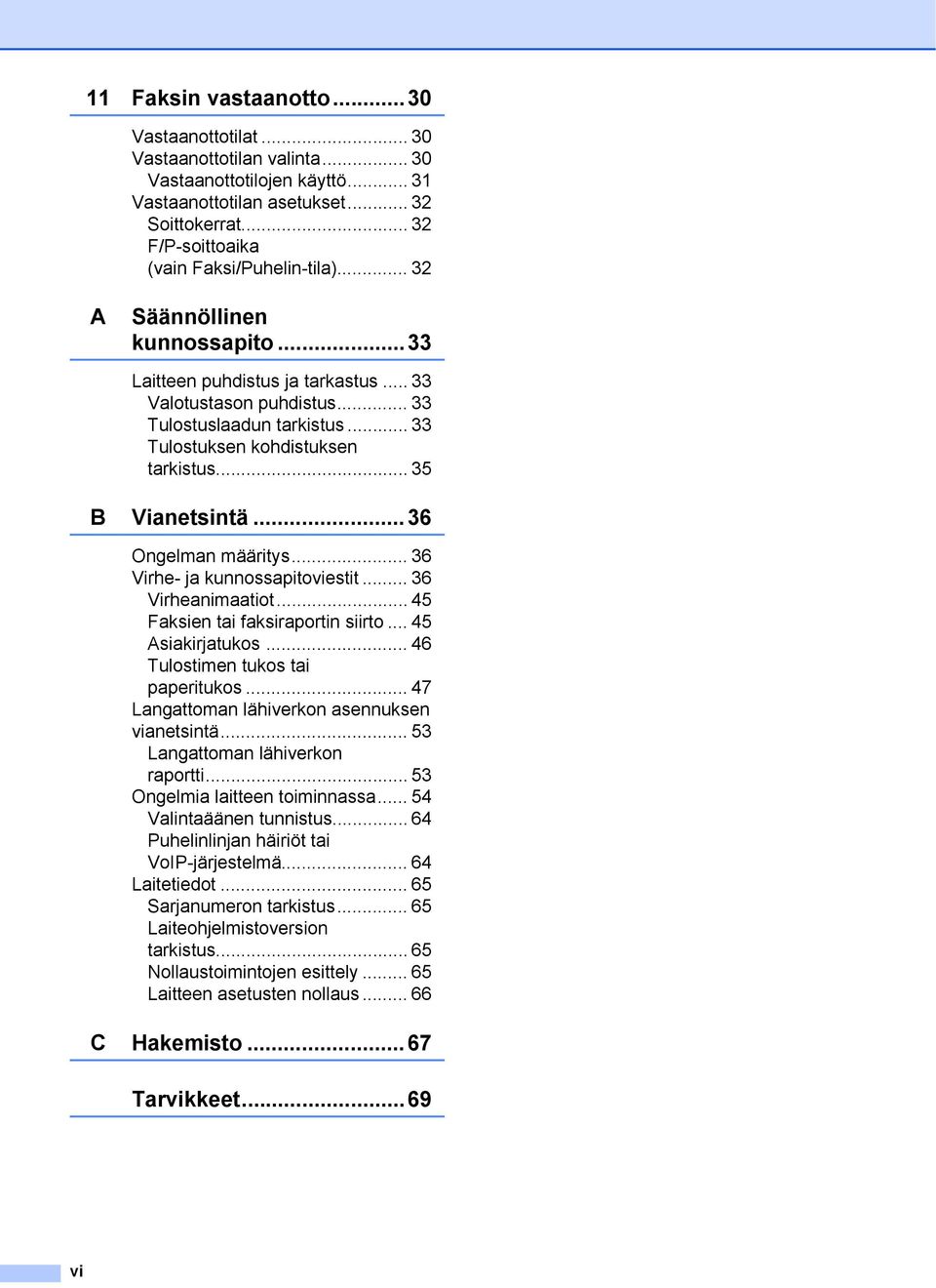 .. 36 Ongelman määritys... 36 Virhe- ja kunnossapitoviestit... 36 Virheanimaatiot... 45 Faksien tai faksiraportin siirto... 45 Asiakirjatukos... 46 Tulostimen tukos tai paperitukos.