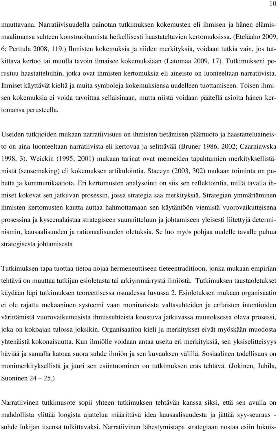 Tutkimukseni perustuu haastatteluihin, jotka ovat ihmisten kertomuksia eli aineisto on luonteeltaan narratiivista. Ihmiset käyttävät kieltä ja muita symboleja kokemuksiensa uudelleen tuottamiseen.