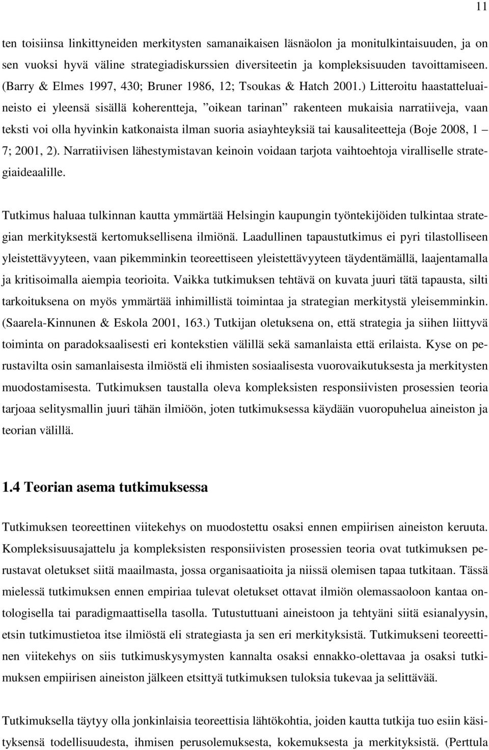 ) Litteroitu haastatteluaineisto ei yleensä sisällä koherentteja, oikean tarinan rakenteen mukaisia narratiiveja, vaan teksti voi olla hyvinkin katkonaista ilman suoria asiayhteyksiä tai