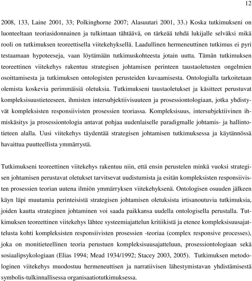 Laadullinen hermeneuttinen tutkimus ei pyri testaamaan hypoteeseja, vaan löytämään tutkimuskohteesta jotain uutta.