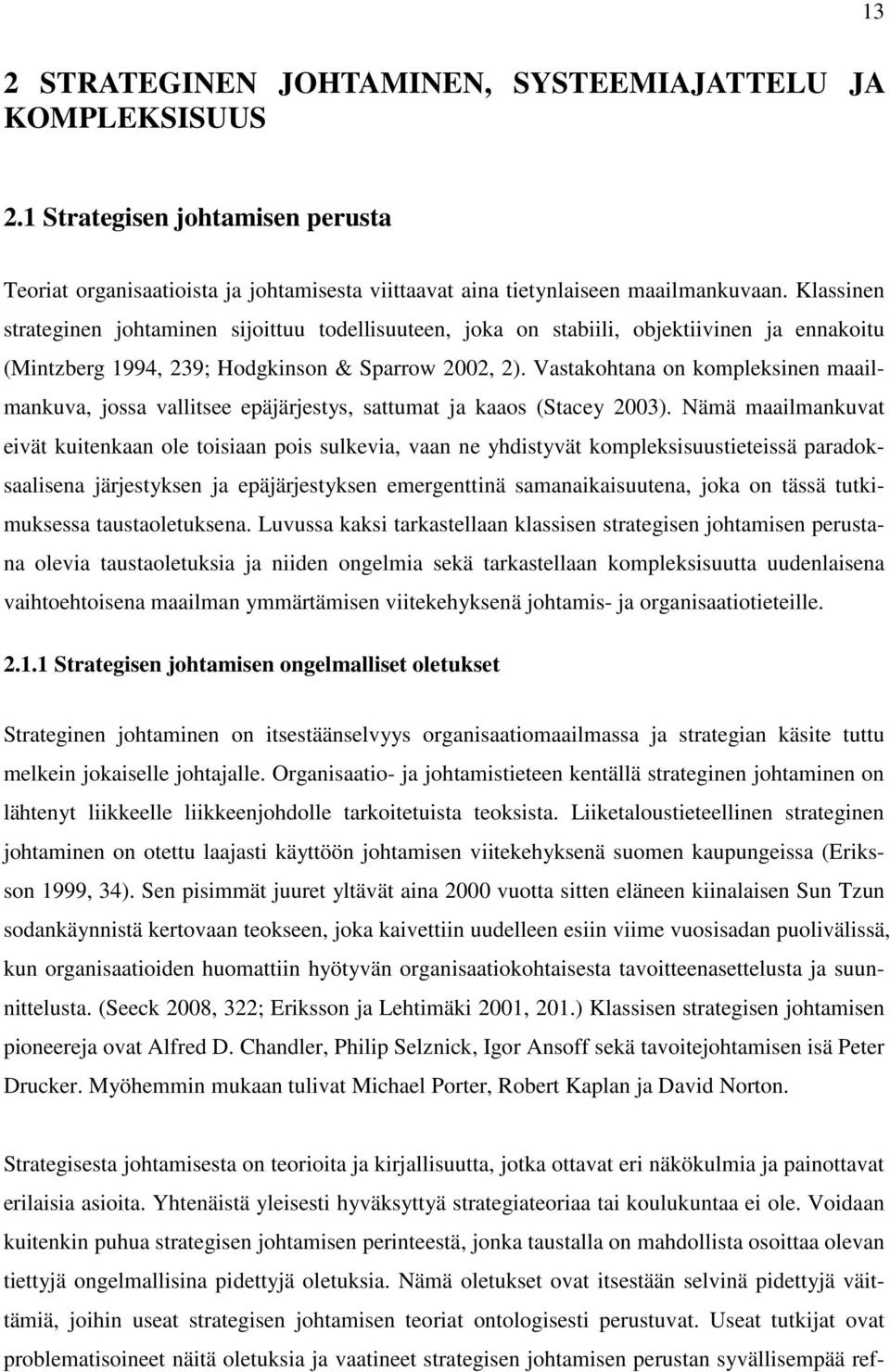 Vastakohtana on kompleksinen maailmankuva, jossa vallitsee epäjärjestys, sattumat ja kaaos (Stacey 2003).