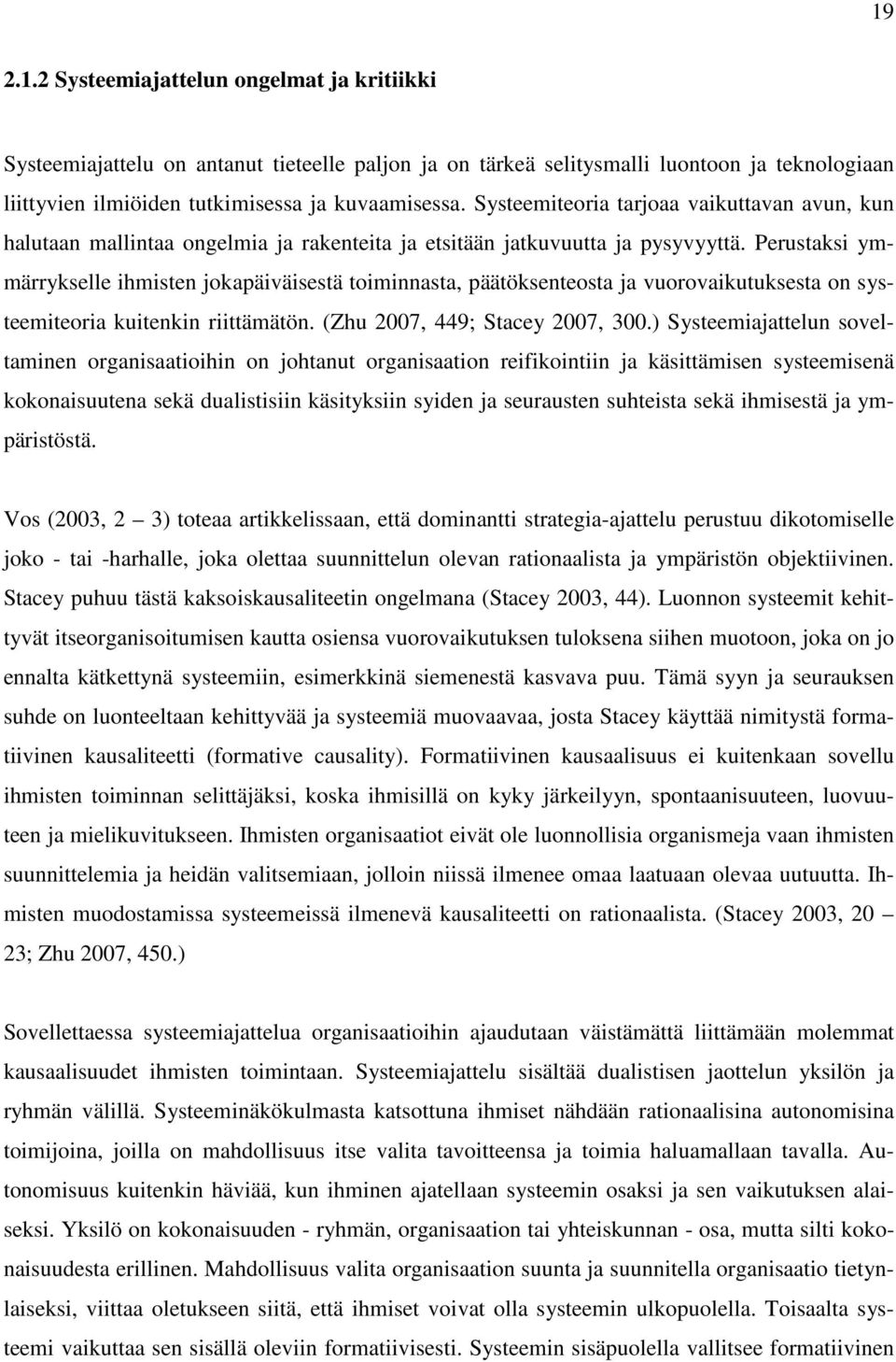 Perustaksi ymmärrykselle ihmisten jokapäiväisestä toiminnasta, päätöksenteosta ja vuorovaikutuksesta on systeemiteoria kuitenkin riittämätön. (Zhu 2007, 449; Stacey 2007, 300.