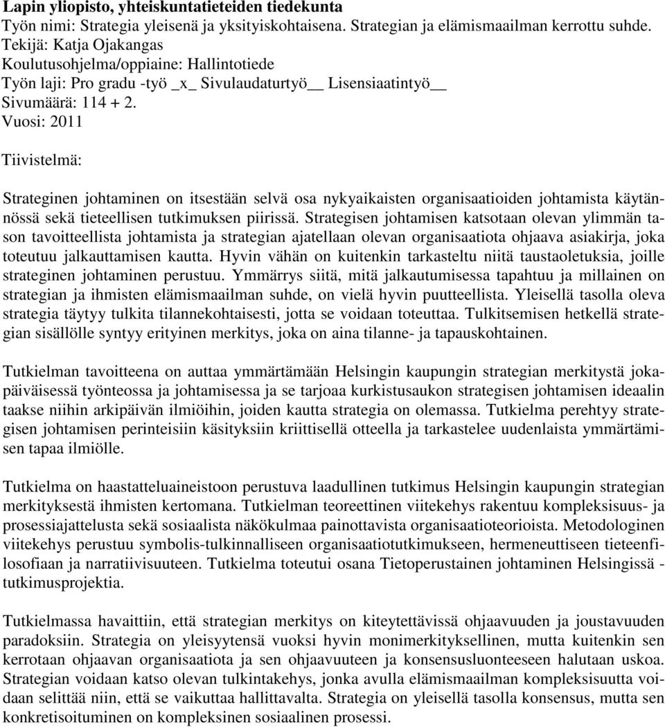 Vuosi: 2011 Tiivistelmä: Strateginen johtaminen on itsestään selvä osa nykyaikaisten organisaatioiden johtamista käytännössä sekä tieteellisen tutkimuksen piirissä.