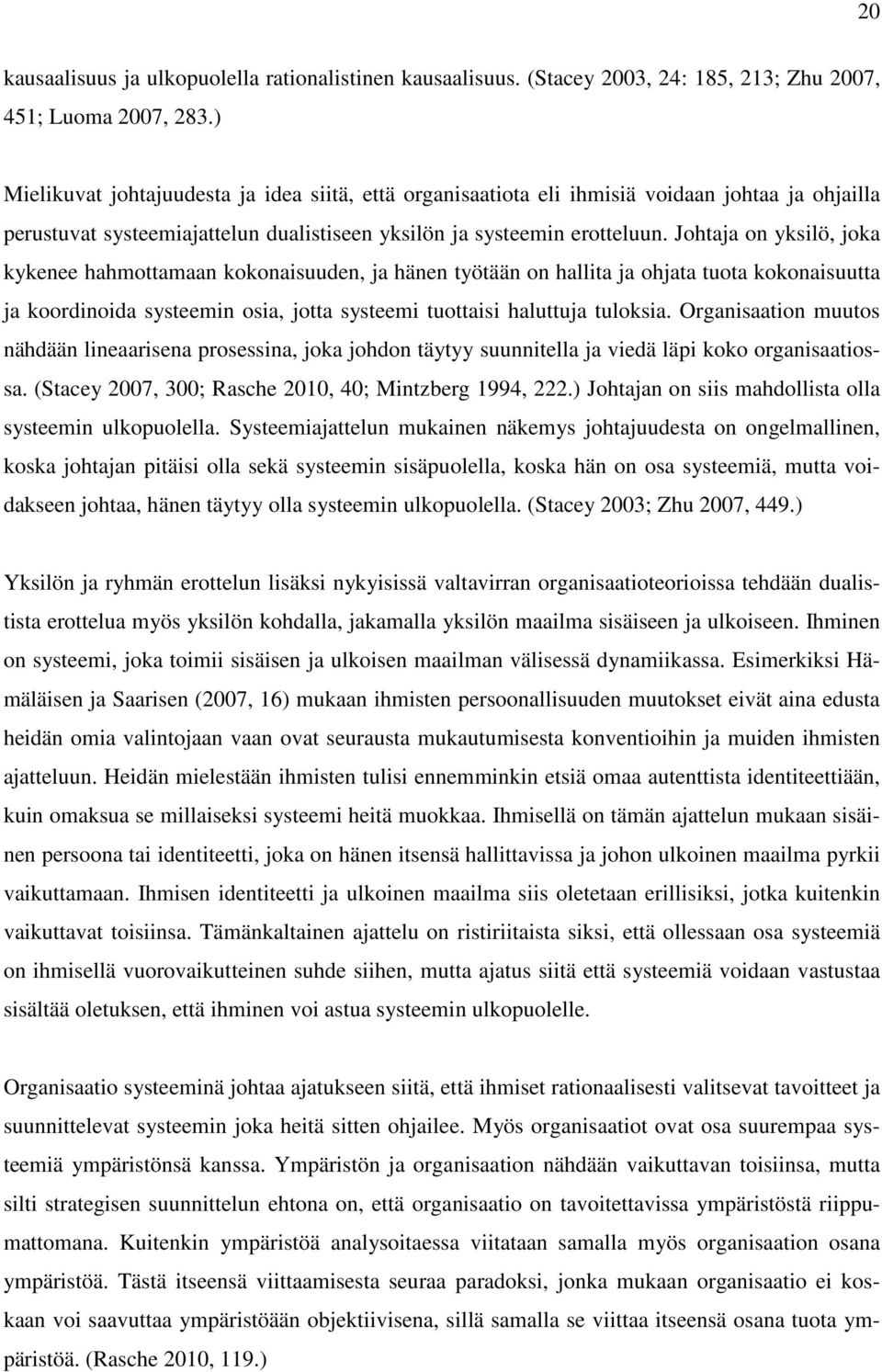 Johtaja on yksilö, joka kykenee hahmottamaan kokonaisuuden, ja hänen työtään on hallita ja ohjata tuota kokonaisuutta ja koordinoida systeemin osia, jotta systeemi tuottaisi haluttuja tuloksia.