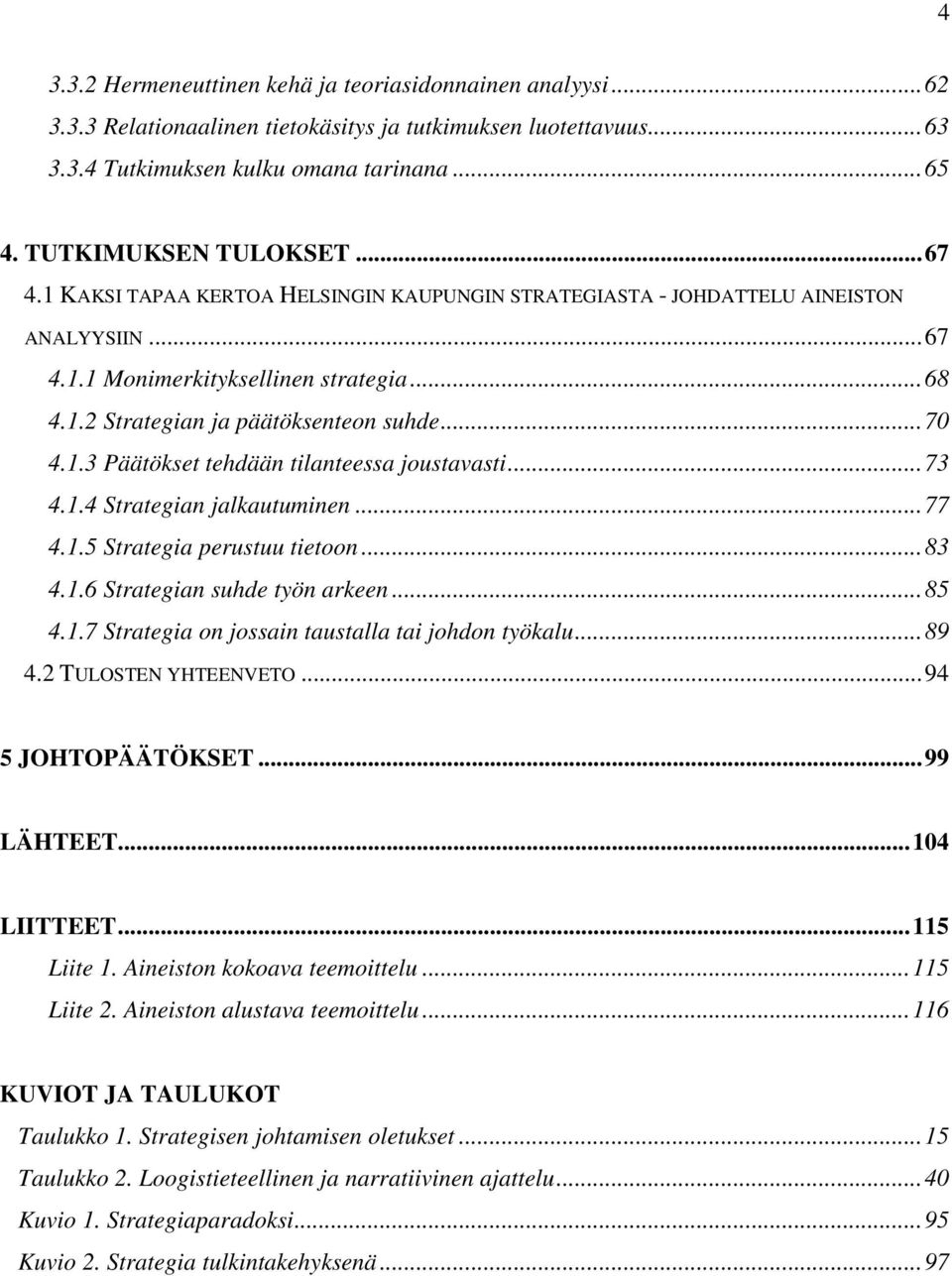 ..73 4.1.4 Strategian jalkautuminen...77 4.1.5 Strategia perustuu tietoon...83 4.1.6 Strategian suhde työn arkeen...85 4.1.7 Strategia on jossain taustalla tai johdon työkalu...89 4.