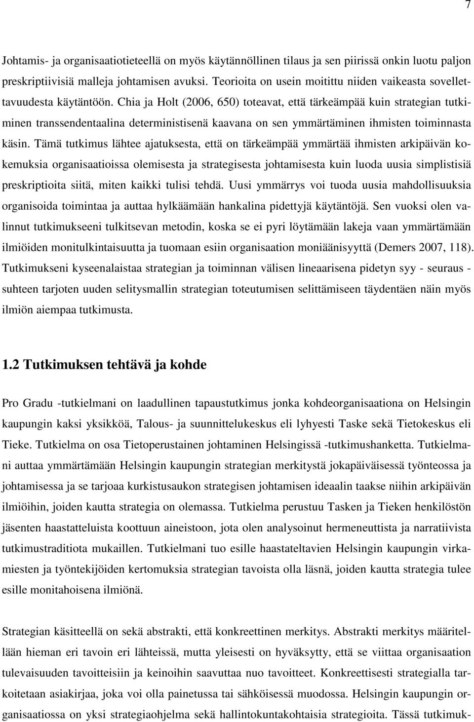 Chia ja Holt (2006, 650) toteavat, että tärkeämpää kuin strategian tutkiminen transsendentaalina deterministisenä kaavana on sen ymmärtäminen ihmisten toiminnasta käsin.