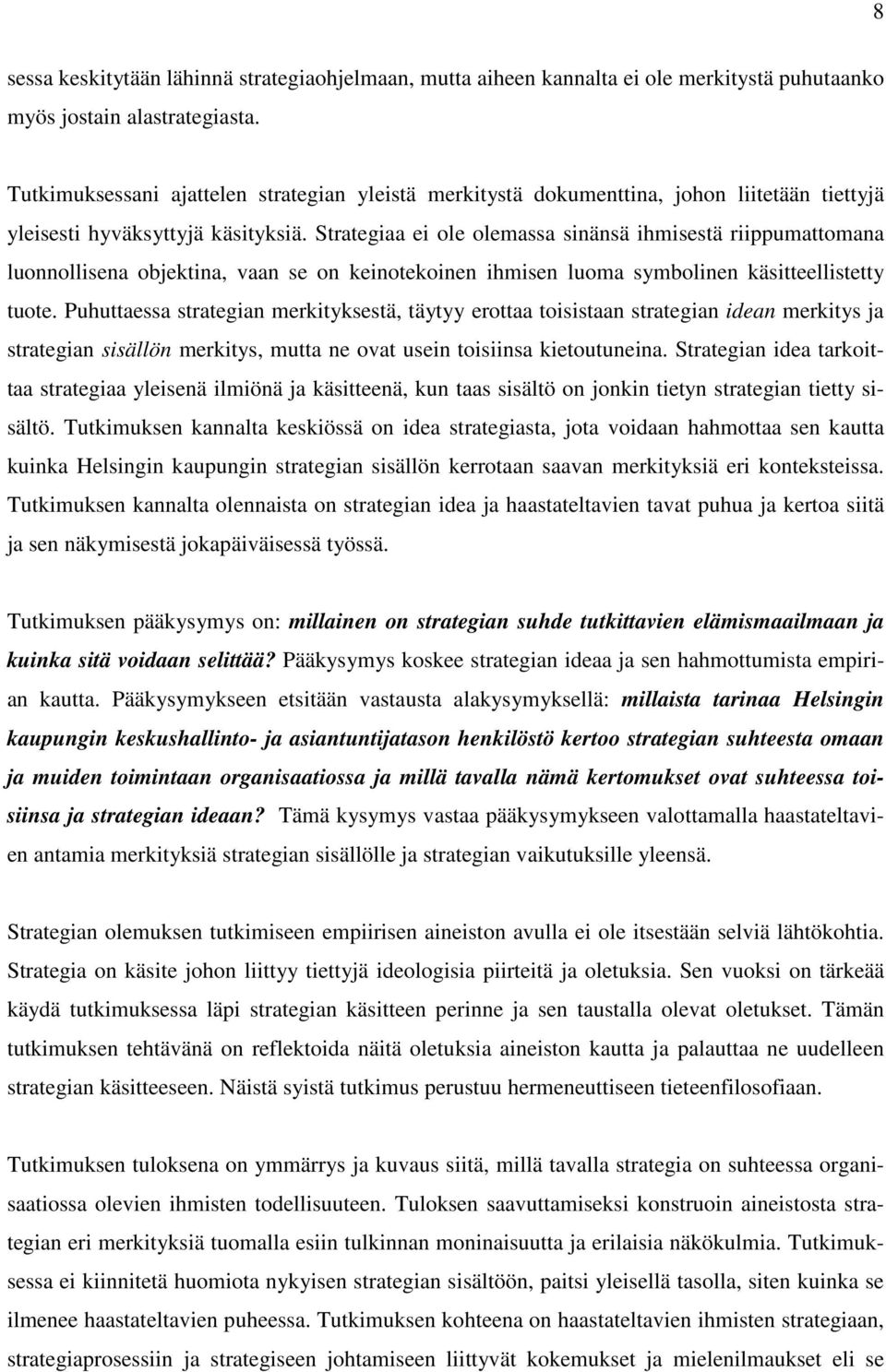 Strategiaa ei ole olemassa sinänsä ihmisestä riippumattomana luonnollisena objektina, vaan se on keinotekoinen ihmisen luoma symbolinen käsitteellistetty tuote.