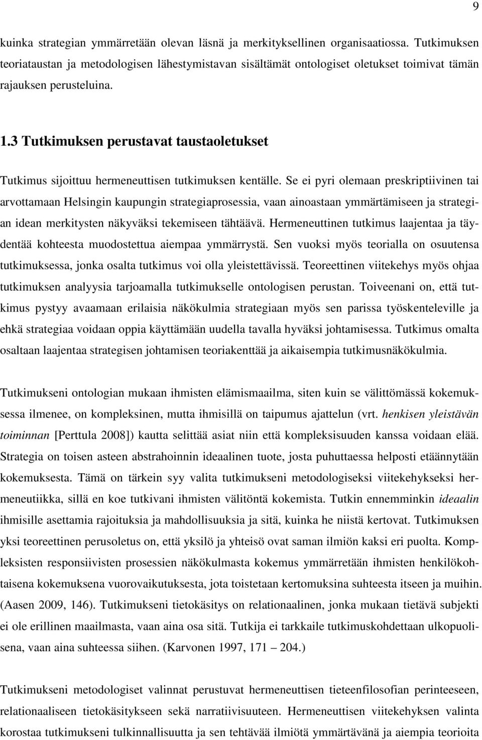 3 Tutkimuksen perustavat taustaoletukset Tutkimus sijoittuu hermeneuttisen tutkimuksen kentälle.