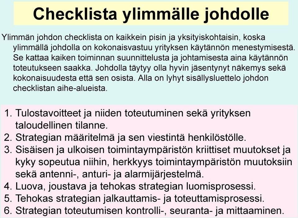 Alla on lyhyt sisällysluettelo johdon checklistan aihe-alueista. 1. Tulostavoitteet ja niiden toteutuminen sekä yrityksen taloudellinen tilanne. 2.