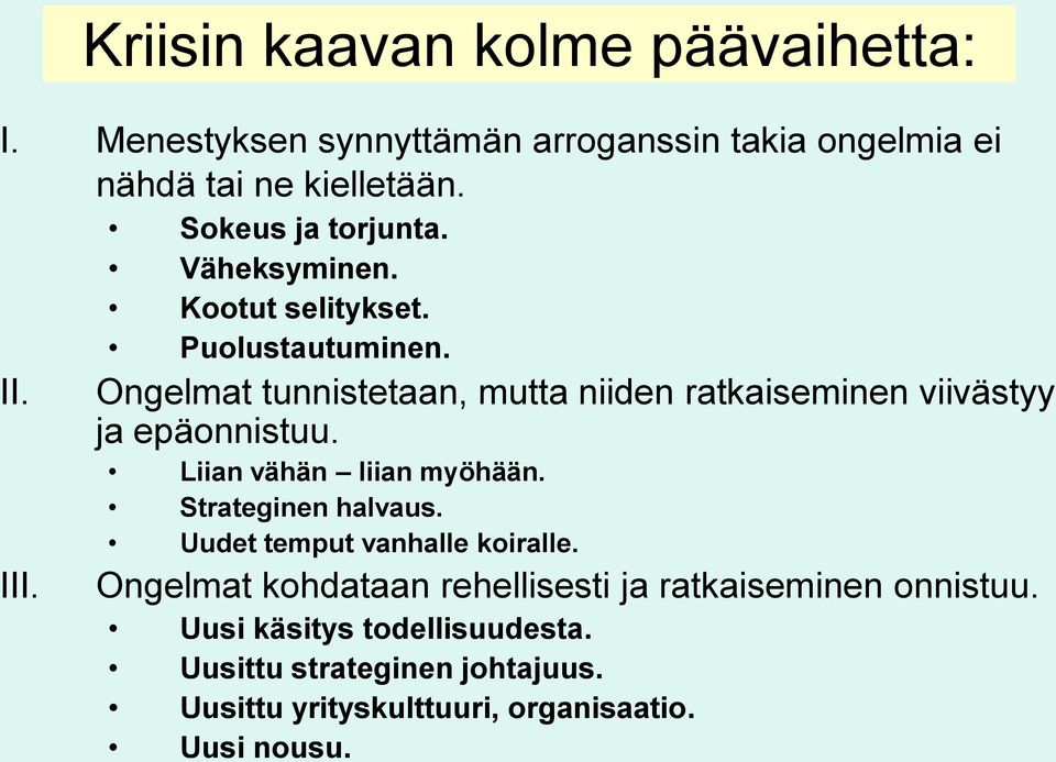 Ongelmat tunnistetaan, mutta niiden ratkaiseminen viivästyy ja epäonnistuu. Liian vähän liian myöhään. Strateginen halvaus.