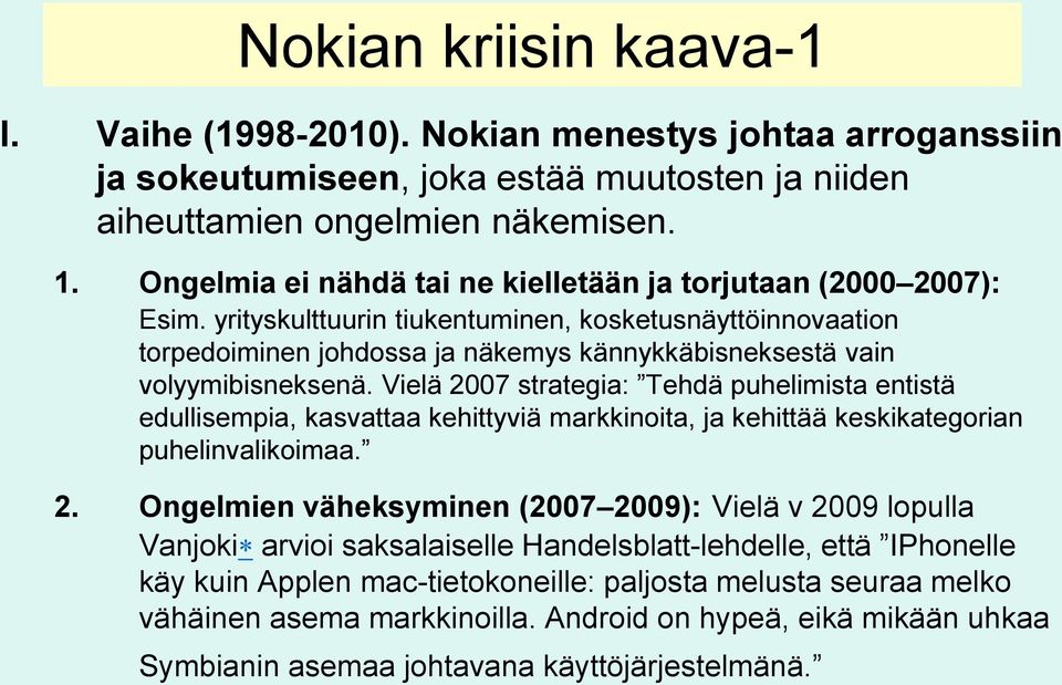 yrityskulttuurin tiukentuminen, kosketusnäyttöinnovaation torpedoiminen johdossa ja näkemys kännykkäbisneksestä vain volyymibisneksenä.