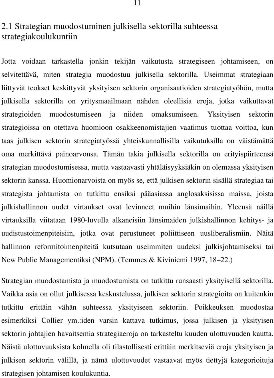 Useimmat strategiaan liittyvät teokset keskittyvät yksityisen sektorin organisaatioiden strategiatyöhön, mutta julkisella sektorilla on yritysmaailmaan nähden oleellisia eroja, jotka vaikuttavat