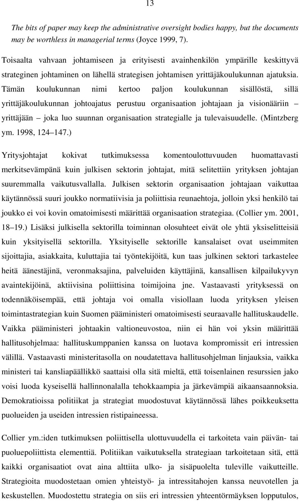 Tämän koulukunnan nimi kertoo paljon koulukunnan sisällöstä, sillä yrittäjäkoulukunnan johtoajatus perustuu organisaation johtajaan ja visionääriin yrittäjään joka luo suunnan organisaation