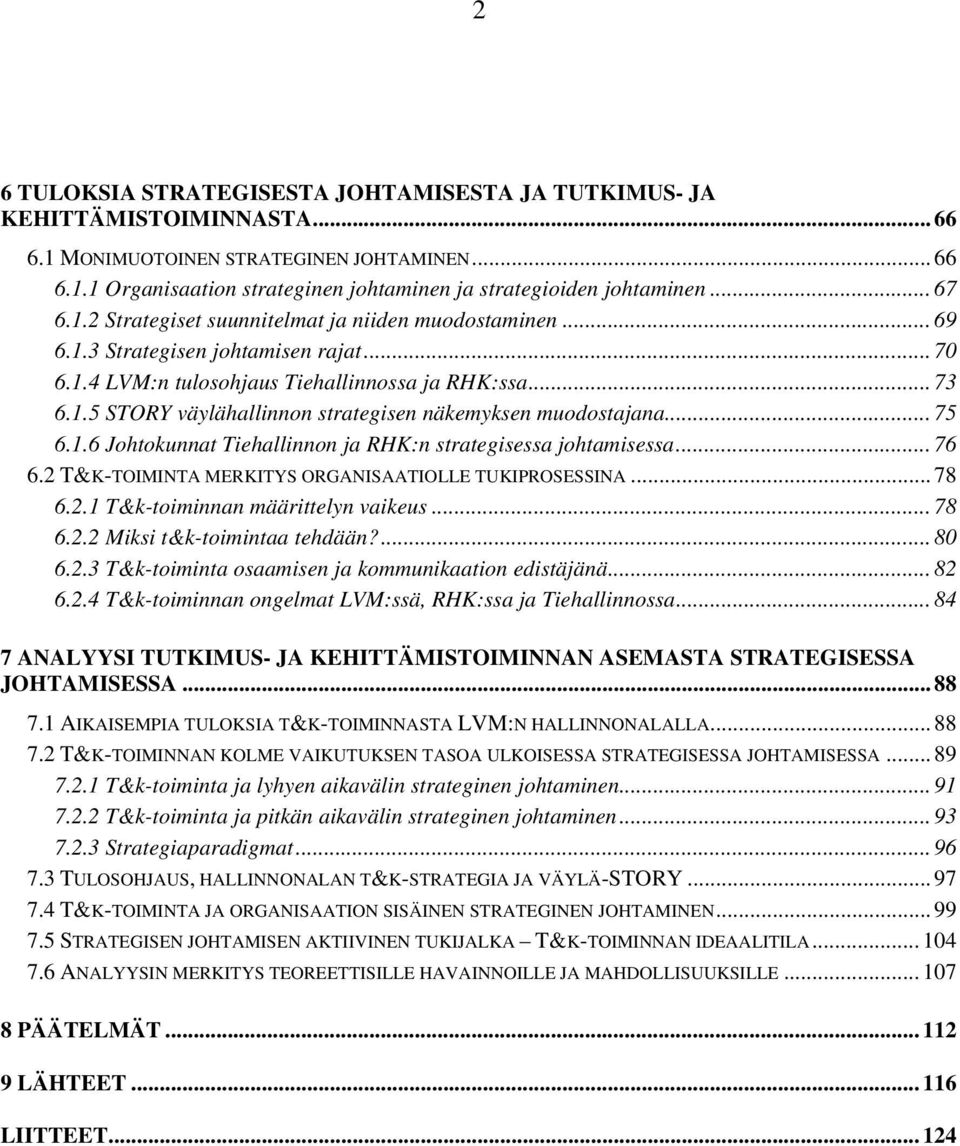 .. 75 6.1.6 Johtokunnat Tiehallinnon ja RHK:n strategisessa johtamisessa... 76 6.2 T&K-TOIMINTA MERKITYS ORGANISAATIOLLE TUKIPROSESSINA... 78 6.2.1 T&k-toiminnan määrittelyn vaikeus... 78 6.2.2 Miksi t&k-toimintaa tehdään?