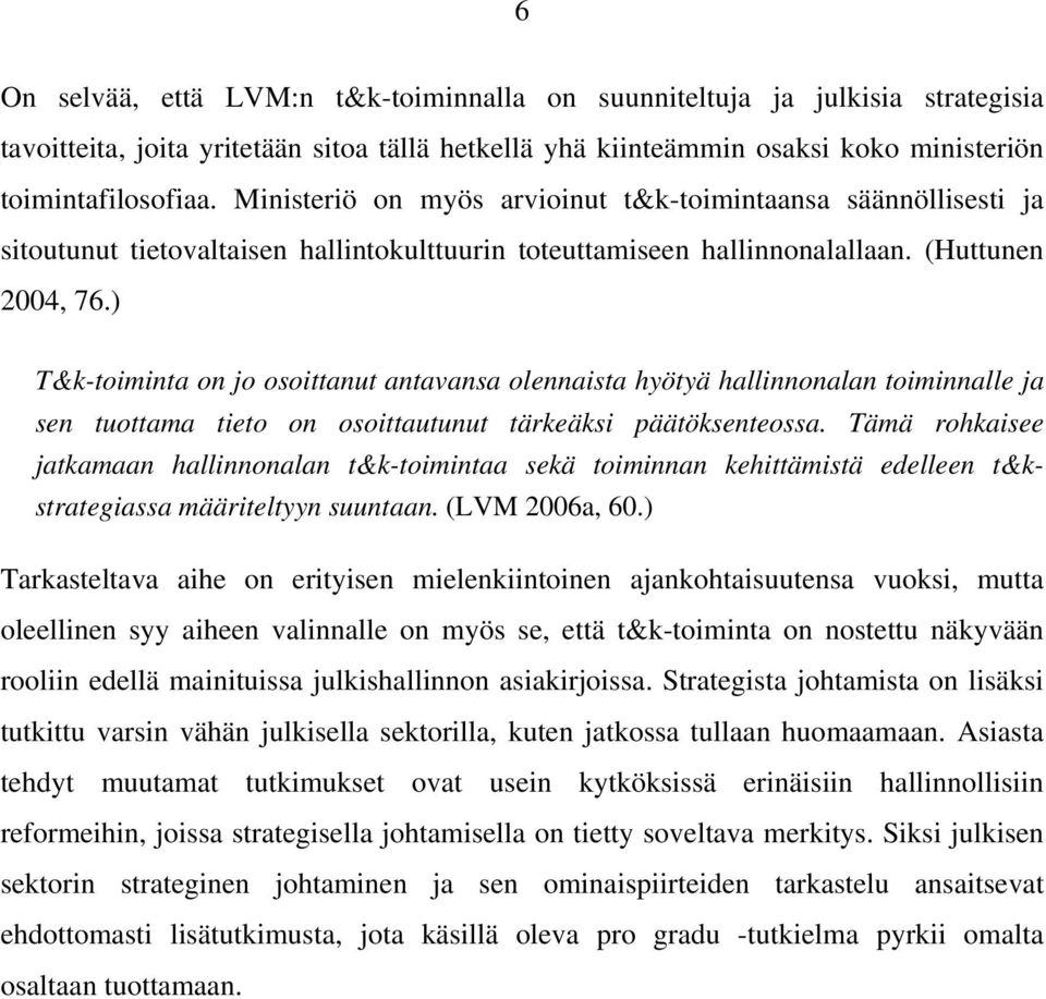 ) T&k-toiminta on jo osoittanut antavansa olennaista hyötyä hallinnonalan toiminnalle ja sen tuottama tieto on osoittautunut tärkeäksi päätöksenteossa.