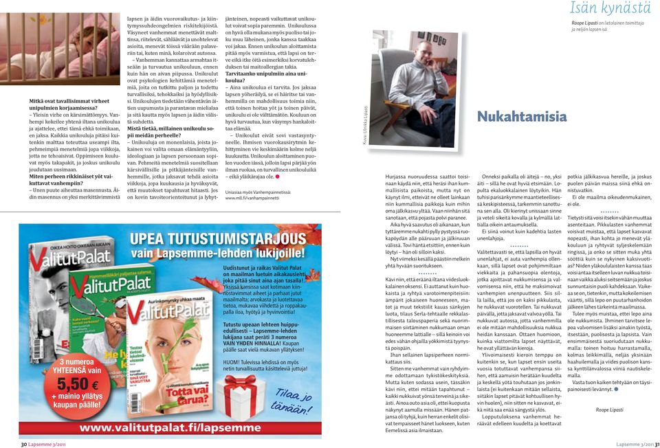 Uniasiaa myös Vanhempainnetissä: www.mll.fi/vanhampainnetti Uudistunut ja raikas Valitut Palat on maailman luetuin aikakauslehti, joka pitää sinut aina ajan tasalla!