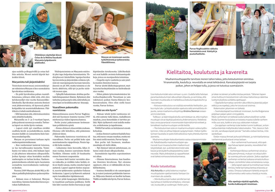 Maryanista tuli järjestöaktiivi Vaarallinen pakomatka vuoristossa Kaikki on niin hyvin Kielitaitoa, koulutusta ja kavereita Maahanmuuttajaperhe tarvitsee monen tahon tukea, jotta kotoutuminen