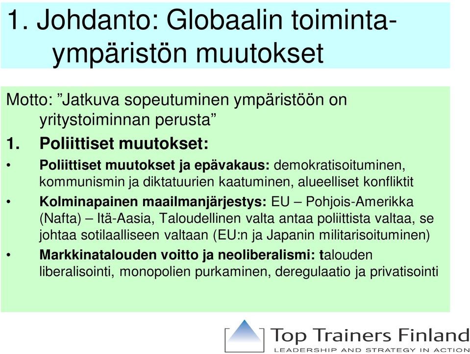 Kolminapainen maailmanjärjestys: EU Pohjois-Amerikka (Nafta) Itä-Aasia, Taloudellinen valta antaa poliittista valtaa, se johtaa sotilaalliseen