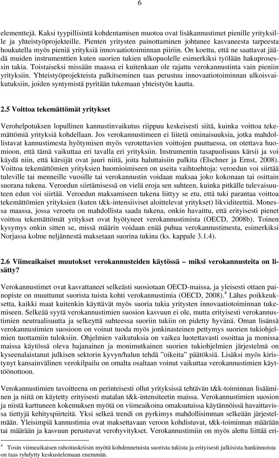 On koettu, että ne saattavat jäädä muiden instrumenttien kuten suorien tukien ulkopuolelle esimerkiksi työlään hakuprosessin takia.