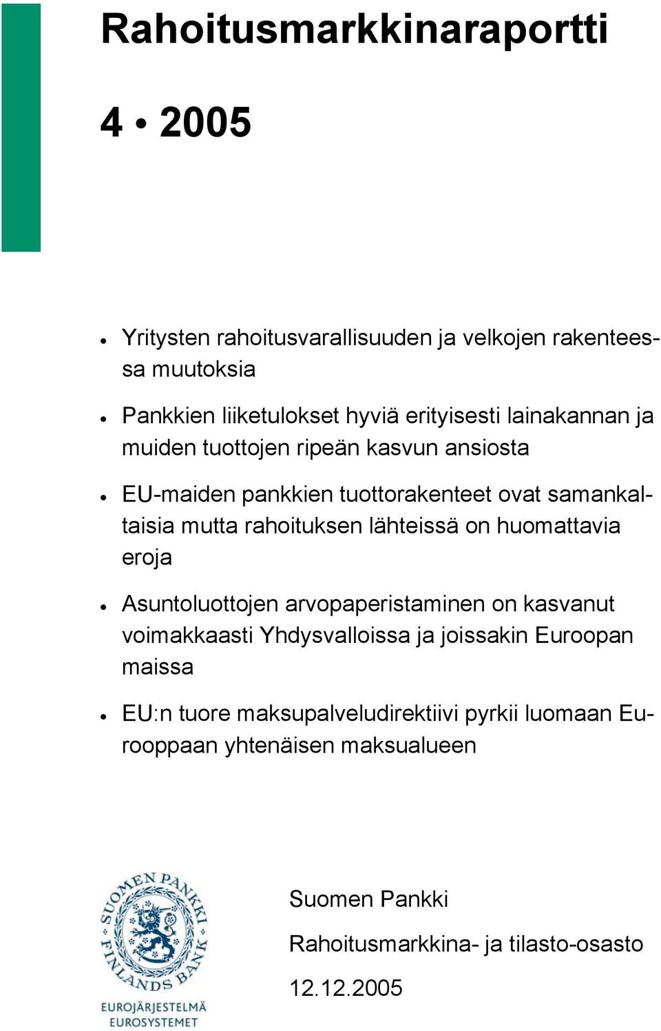 rahoituksen lähteissä on huomattavia eroja Asuntoluottojen arvopaperistaminen on kasvanut voimakkaasti Yhdysvalloissa ja joissakin