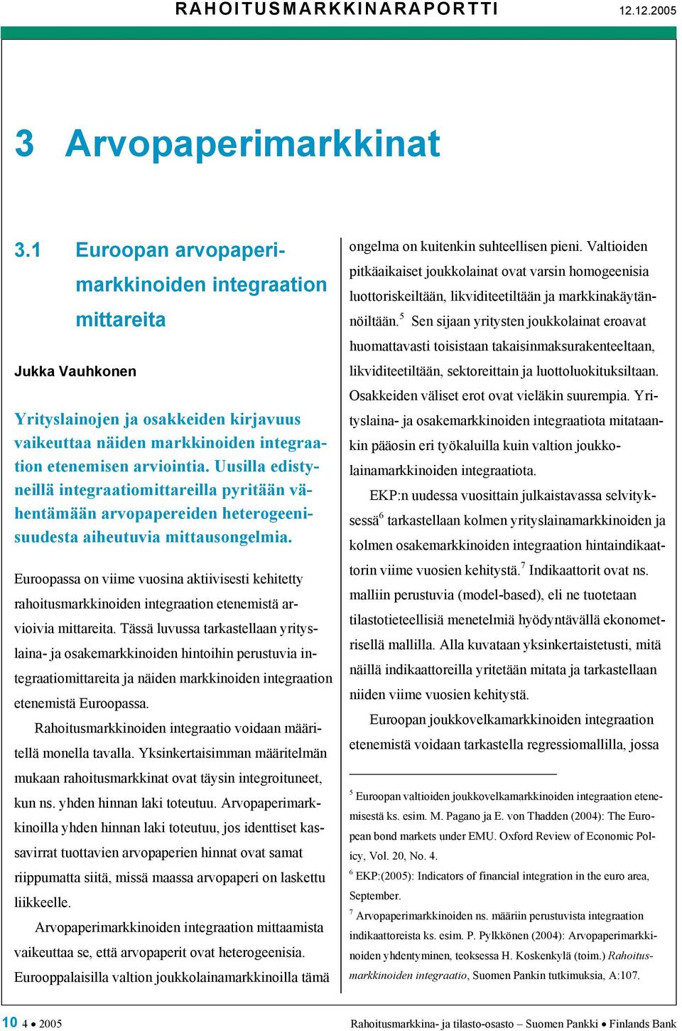 Uusilla edistyneillä integraatiomittareilla pyritään vähentämään arvopapereiden heterogeenisuudesta aiheutuvia mittausongelmia.