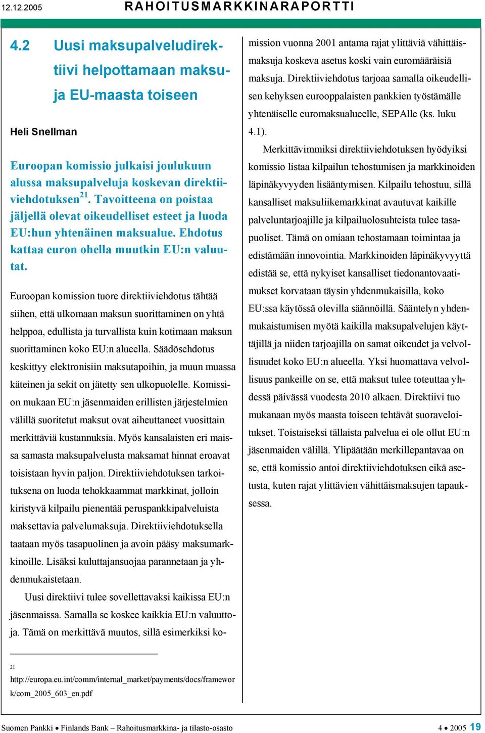 Tavoitteena on poistaa jäljellä olevat oikeudelliset esteet ja luoda EU:hun yhtenäinen maksualue. Ehdotus kattaa euron ohella muutkin EU:n valuutat.