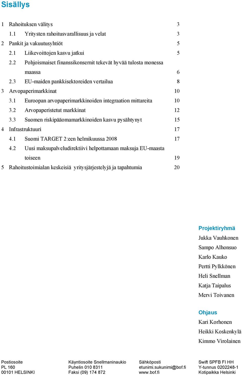 1 Euroopan arvopaperimarkkinoiden integraation mittareita 10 3.2 Arvopaperistetut markkinat 12 3.3 Suomen riskipääomamarkkinoiden kasvu pysähtynyt 15 4 Infrastruktuuri 17 4.