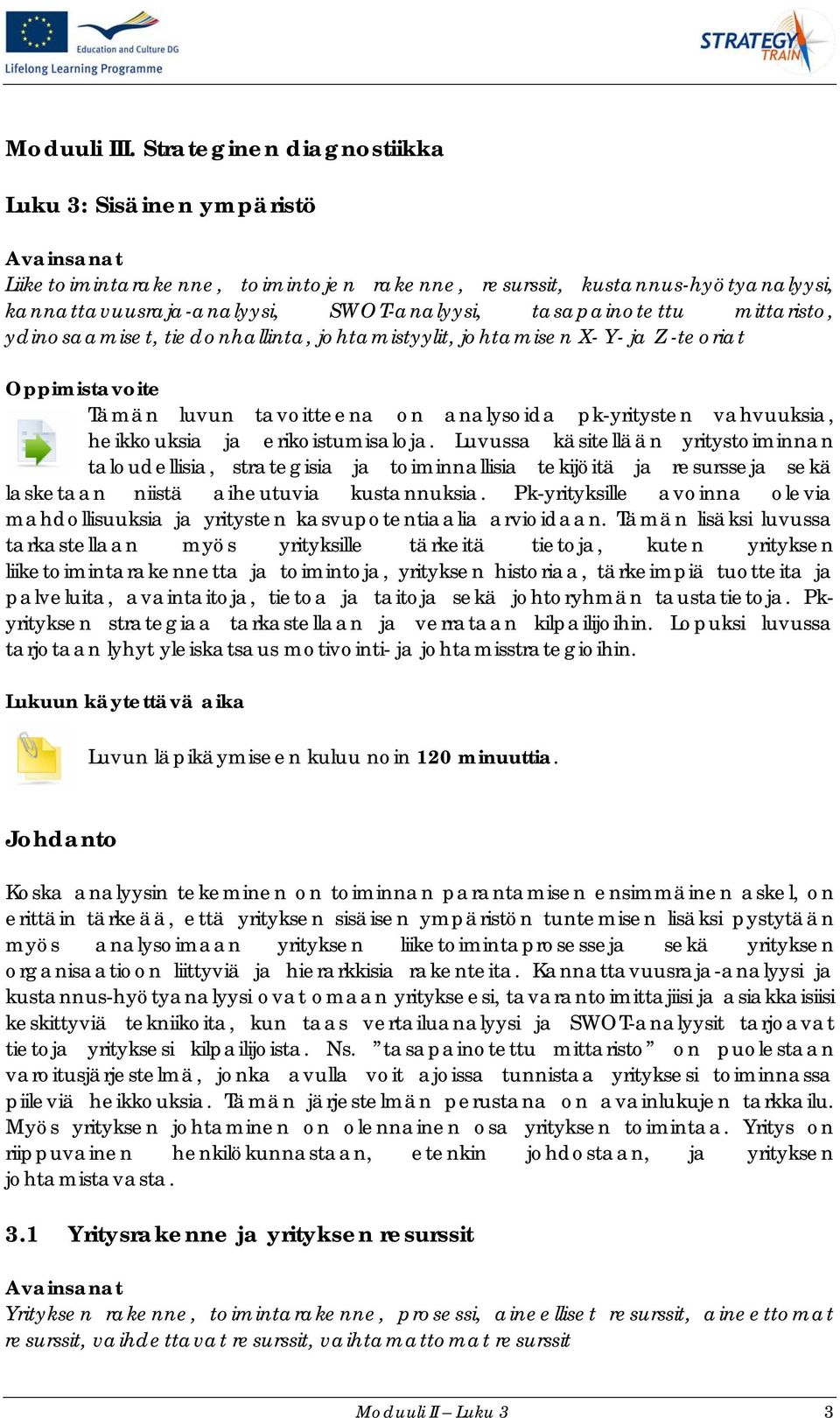 mittaristo, ydinosaamiset, tiedonhallinta, johtamistyylit, johtamisen X- Y- ja Z -teoriat Oppimistavoite Tämän luvun tavoitteena on analysoida pk-yritysten vahvuuksia, heikkouksia ja