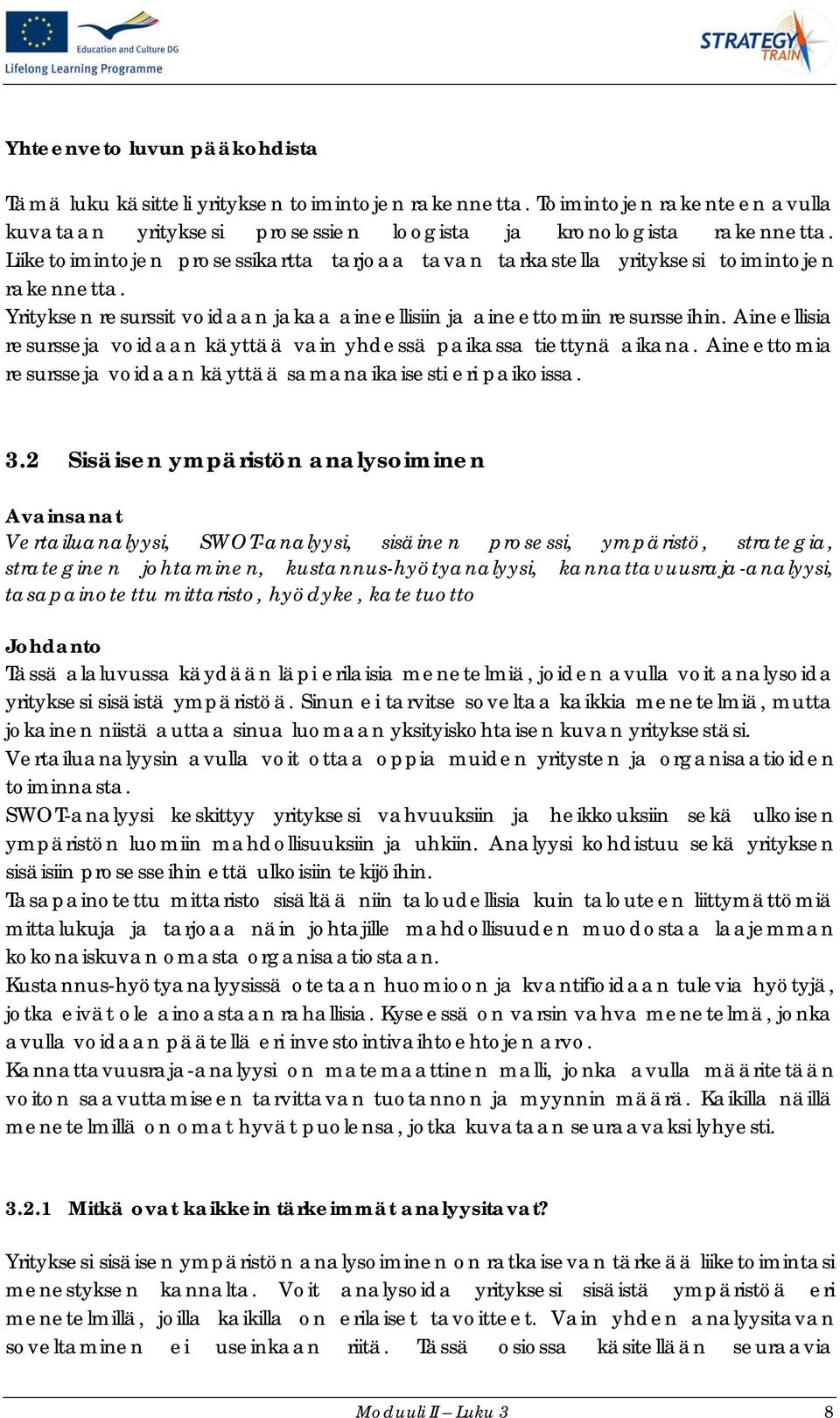 Aineellisia resursseja voidaan käyttää vain yhdessä paikassa tiettynä aikana. Aineettomia resursseja voidaan käyttää samanaikaisesti eri paikoissa. 3.