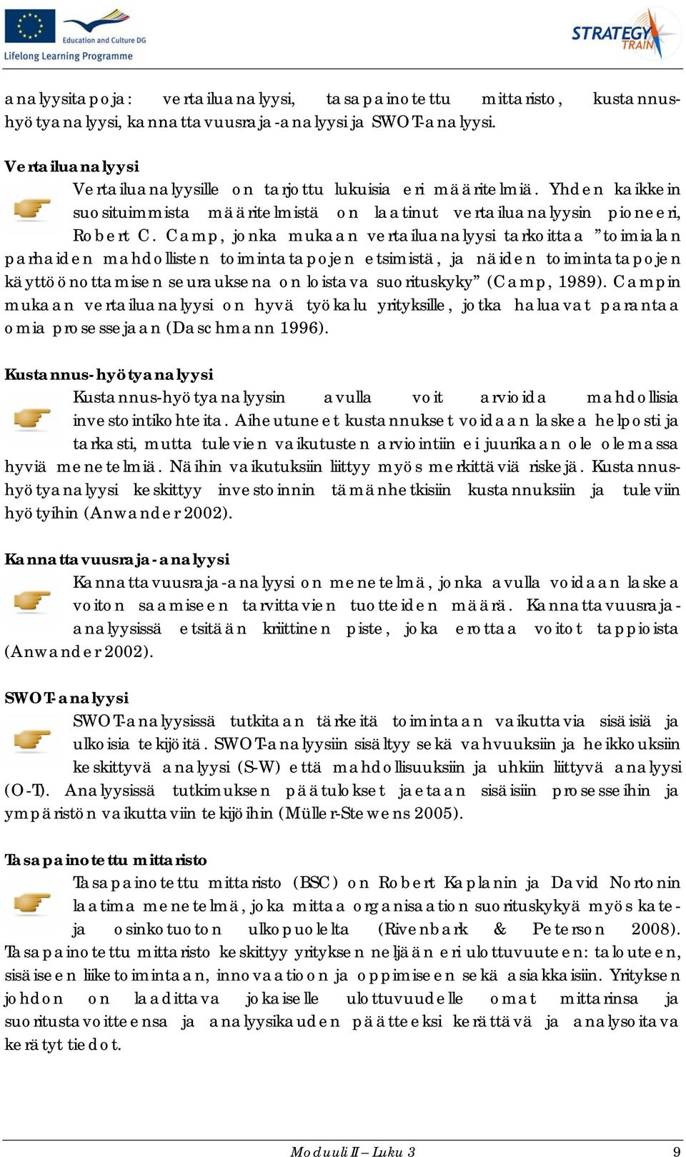 Camp, jonka mukaan vertailuanalyysi tarkoittaa toimialan parhaiden mahdollisten toimintatapojen etsimistä, ja näiden toimintatapojen käyttöönottamisen seurauksena on loistava suorituskyky (Camp,