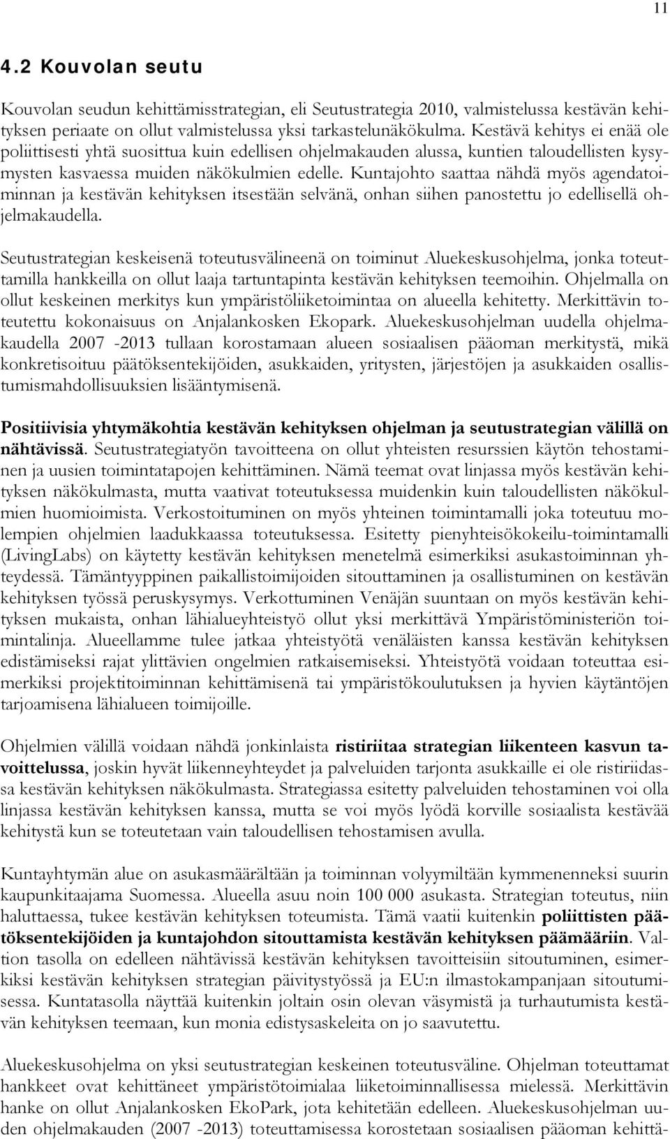 Kuntajohto saattaa nähdä myös agendatoiminnan ja kestävän kehityksen itsestään selvänä, onhan siihen panostettu jo edellisellä ohjelmakaudella.