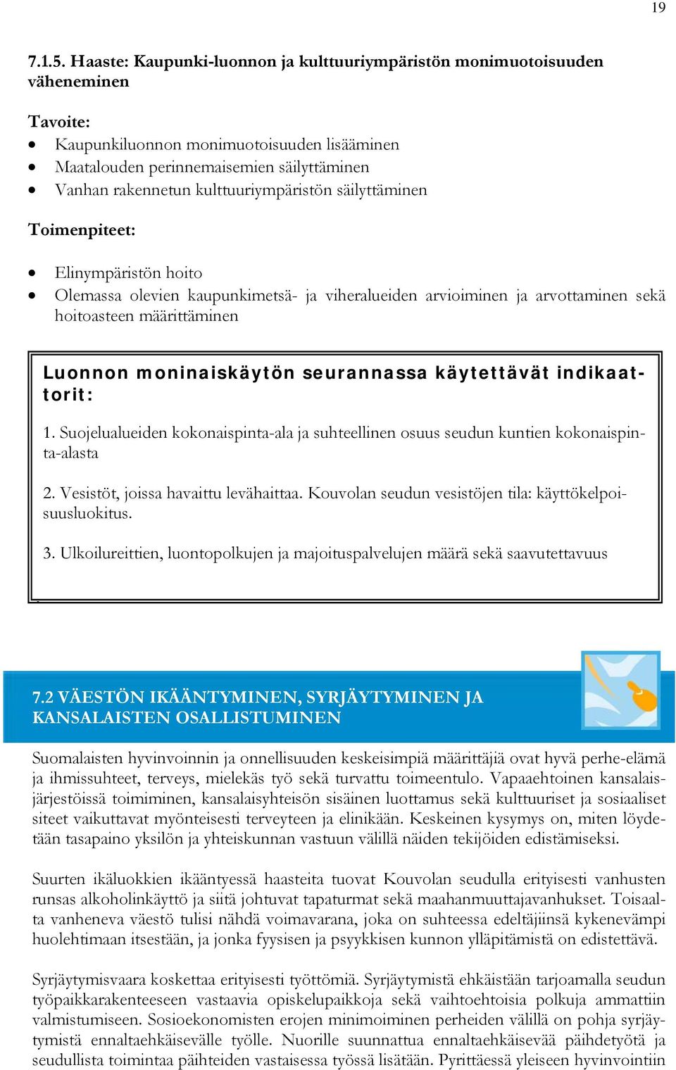 kulttuuriympäristön säilyttäminen Elinympäristön hoito Olemassa olevien kaupunkimetsä- ja viheralueiden arvioiminen ja arvottaminen sekä hoitoasteen määrittäminen V Luonnon moninaiskäytön seurannassa