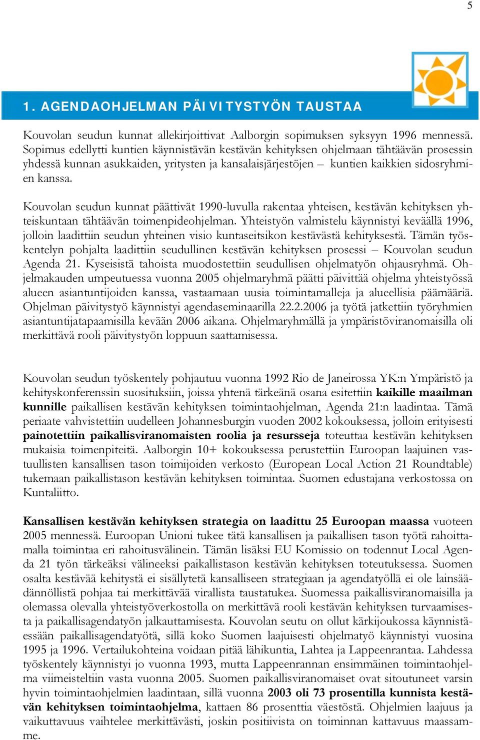 Kouvolan seudun kunnat päättivät 1990-luvulla rakentaa yhteisen, kestävän kehityksen yhteiskuntaan tähtäävän toimenpideohjelman.