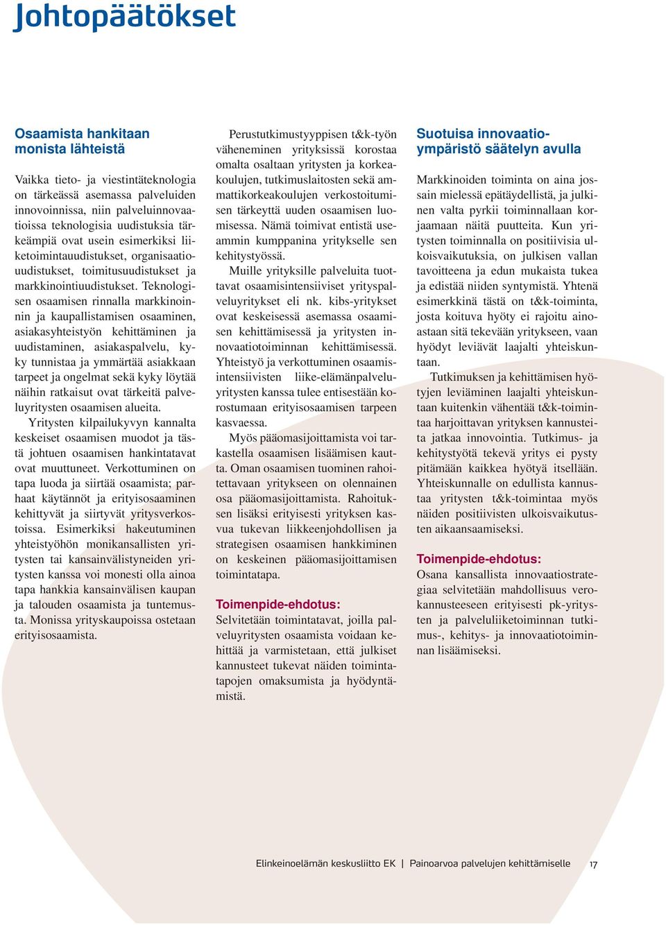 Teknologisen osaamisen rinnalla markkinoinnin ja kaupallistamisen osaaminen, asiakasyhteistyön kehittäminen ja uudistaminen, asiakaspalvelu, kyky tunnistaa ja ymmärtää asiakkaan tarpeet ja ongelmat