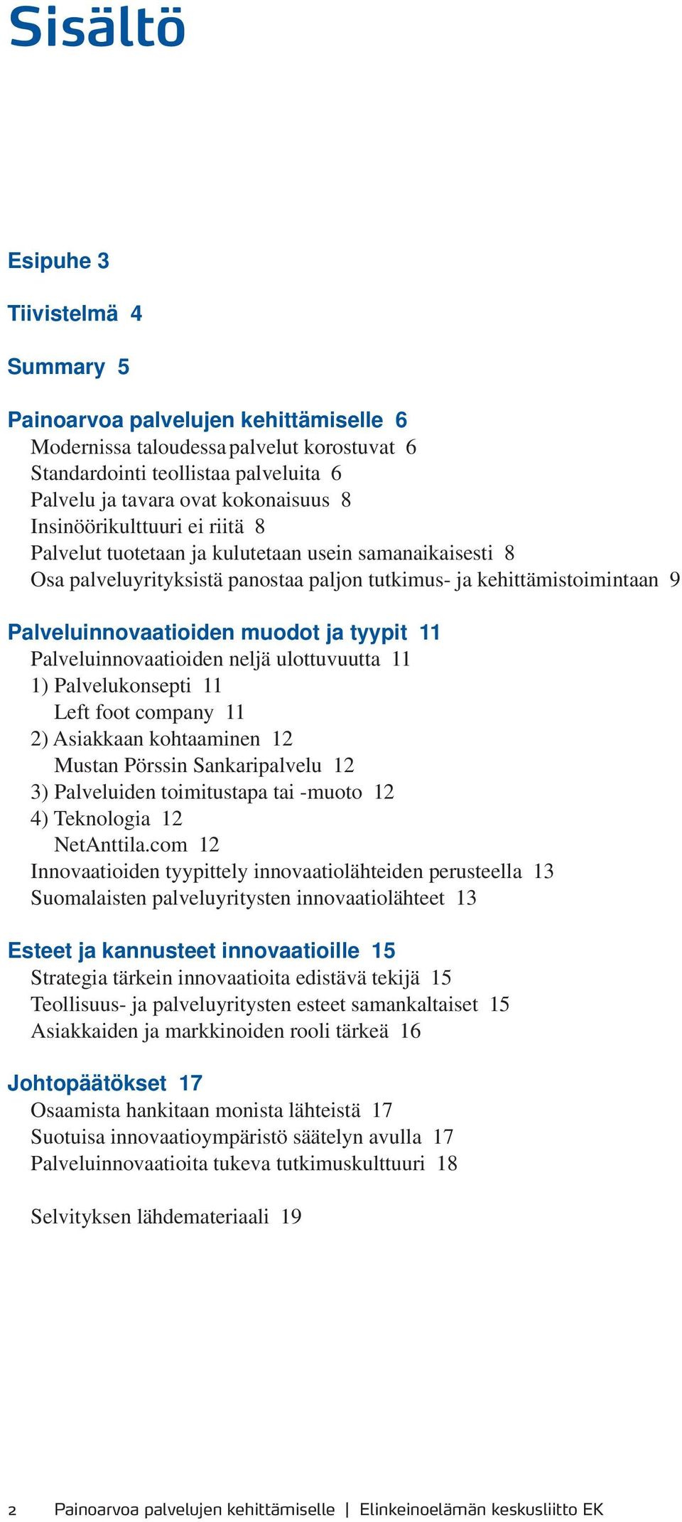 tyypit 11 Palveluinnovaatioiden neljä ulottuvuutta 11 1) Palvelukonsepti 11 Left foot company 11 2) Asiakkaan kohtaaminen 12 Mustan Pörssin Sankaripalvelu 12 3) Palveluiden toimitustapa tai -muoto 12