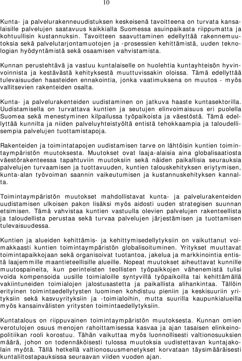 Kunnan perustehtävä ja vastuu kuntalaiselle on huolehtia kuntayhteisön hyvinvoinnista ja kestävästä kehityksestä muuttuvissakin oloissa.