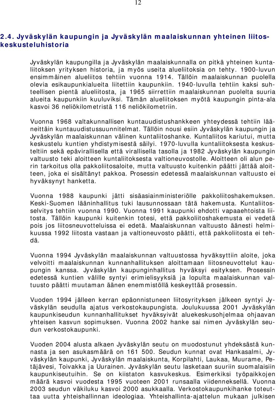 useita alueliitoksia on tehty. 1900-luvun ensimmäinen alueliitos tehtiin vuonna 1914. Tällöin maalaiskunnan puolella olevia esikaupunkialueita liitettiin kaupunkiin.