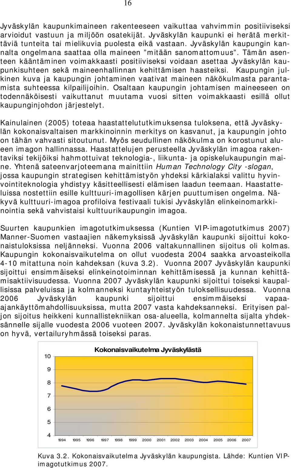 Tämän asenteen kääntäminen voimakkaasti positiiviseksi voidaan asettaa Jyväskylän kaupunkisuhteen sekä maineenhallinnan kehittämisen haasteiksi.