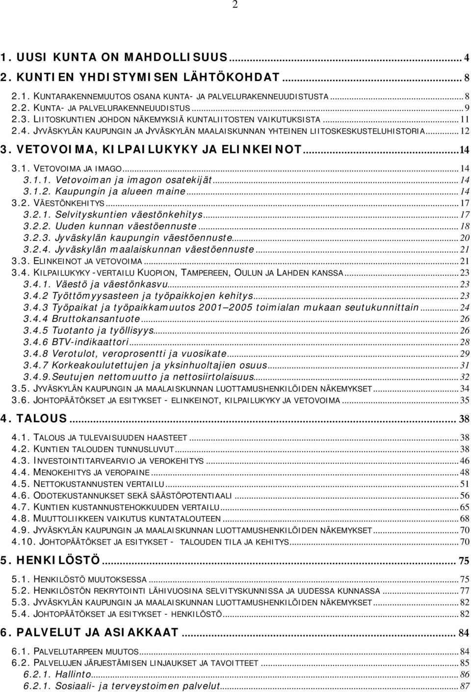 VETOVOIMA, KILPAILUKYKY JA ELINKEINOT...14 3.1. VETOVOIMA JA IMAGO... 14 3.1.1. Vetovoiman ja imagon osatekijät... 14 3.1.2. Kaupungin ja alueen maine... 14 3.2. VÄESTÖNKEHITYS... 17 3.2.1. Selvityskuntien väestönkehitys.