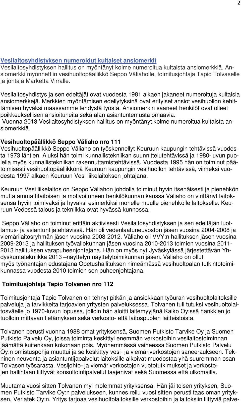 Vesilaitosyhdistys ja sen edeltäjät ovat vuodesta 1981 alkaen jakaneet numeroituja kultaisia ansiomerkkejä.