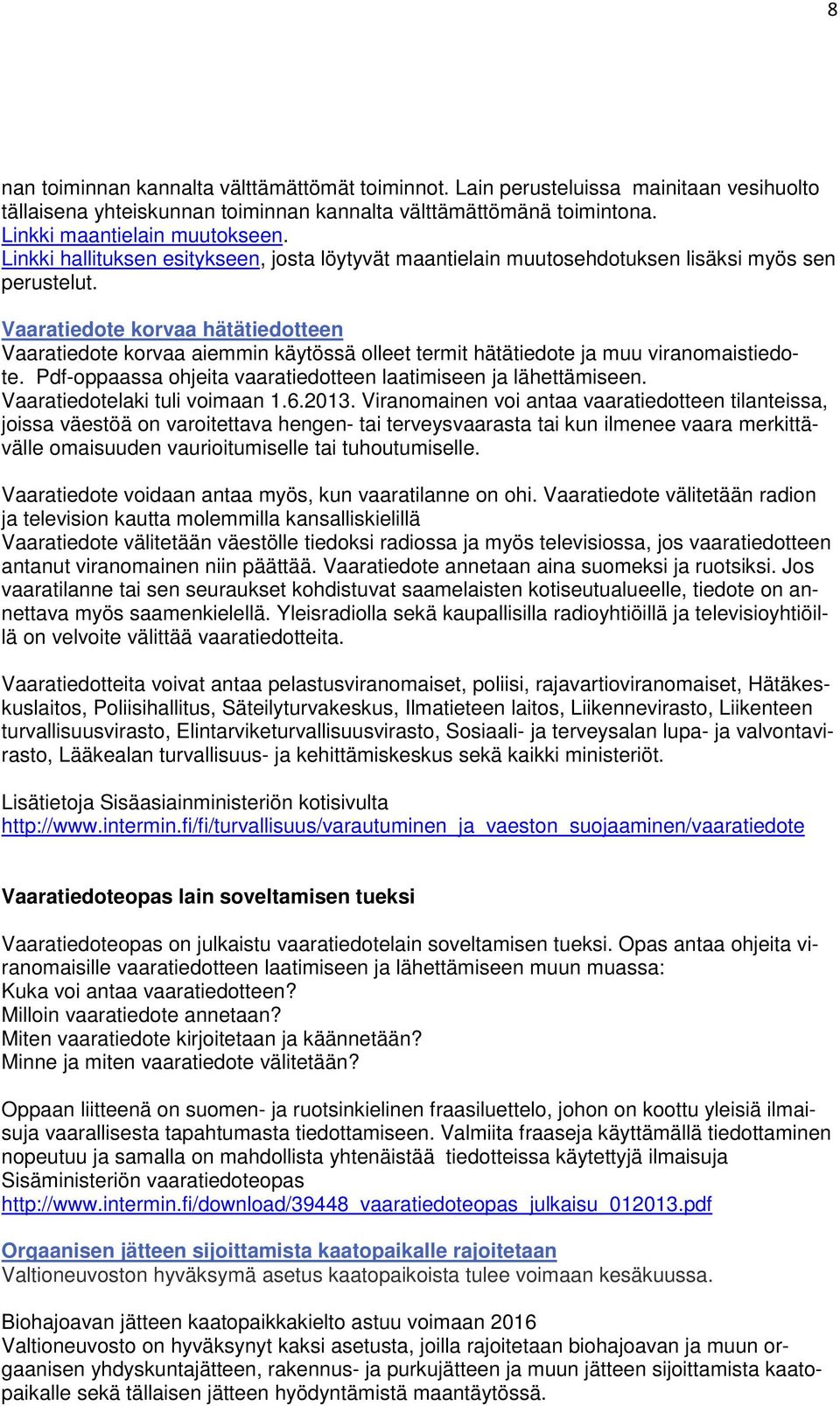 Vaaratiedote korvaa hätätiedotteen Vaaratiedote korvaa aiemmin käytössä olleet termit hätätiedote ja muu viranomaistiedote. Pdf-oppaassa ohjeita vaaratiedotteen laatimiseen ja lähettämiseen.