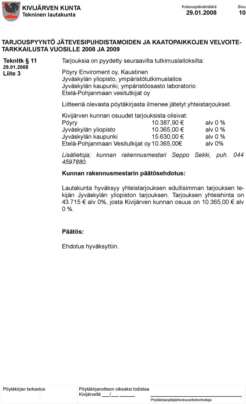 yhteistarjoukset. Kivijärven kunnan osuudet tarjouksista olisivat: Pöyry 10.387,90 alv 0 % Jyväskylän yliopisto 10.365,00 alv 0 % Jyväskylän kaupunki 15.