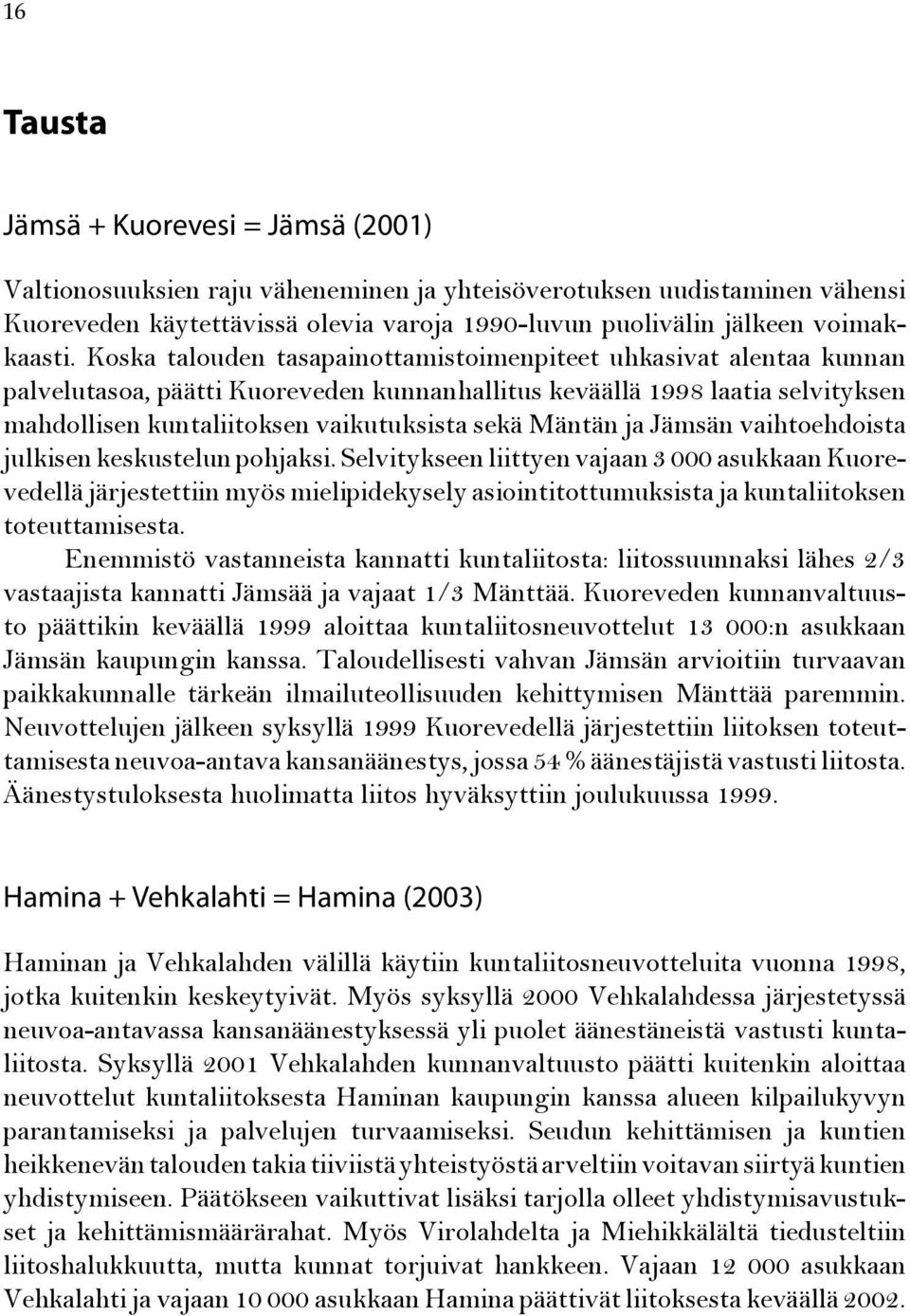 Koska talouden tasapainottamistoimenpiteet uhkasivat alentaa kunnan palvelutasoa, päätti Kuoreveden kunnanhallitus keväällä 1998 laatia selvityksen mahdollisen kuntaliitoksen vaikutuksista sekä