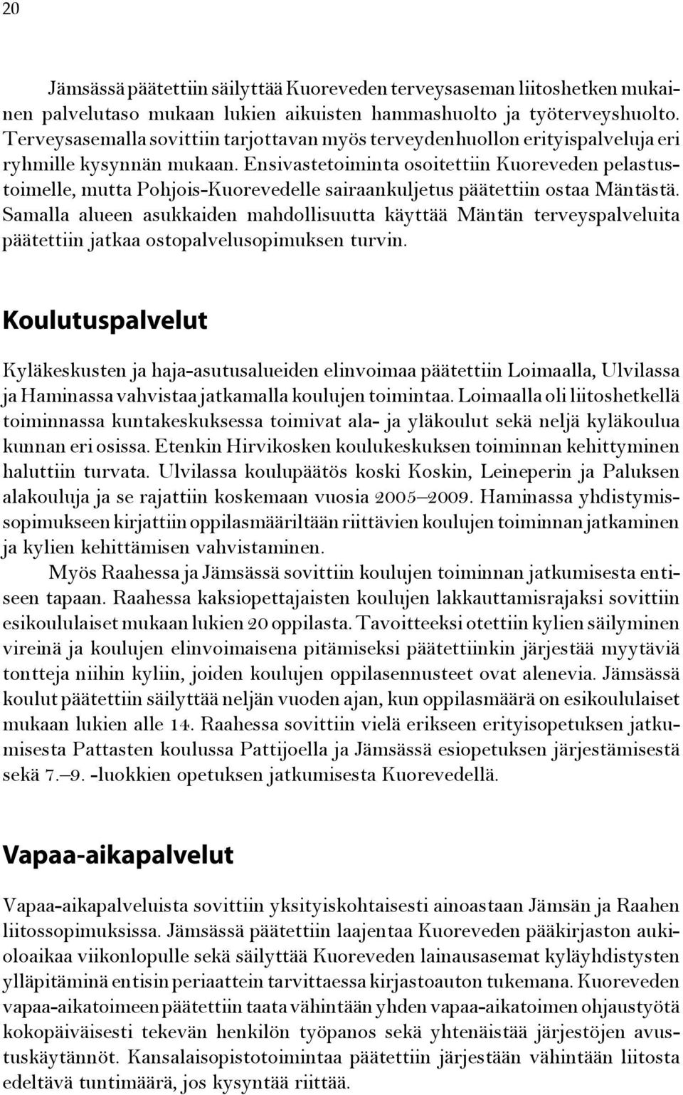 Ensivastetoiminta osoitettiin Kuoreveden pelastustoimelle, mutta Pohjois-Kuorevedelle sairaankuljetus päätettiin ostaa Mäntästä.