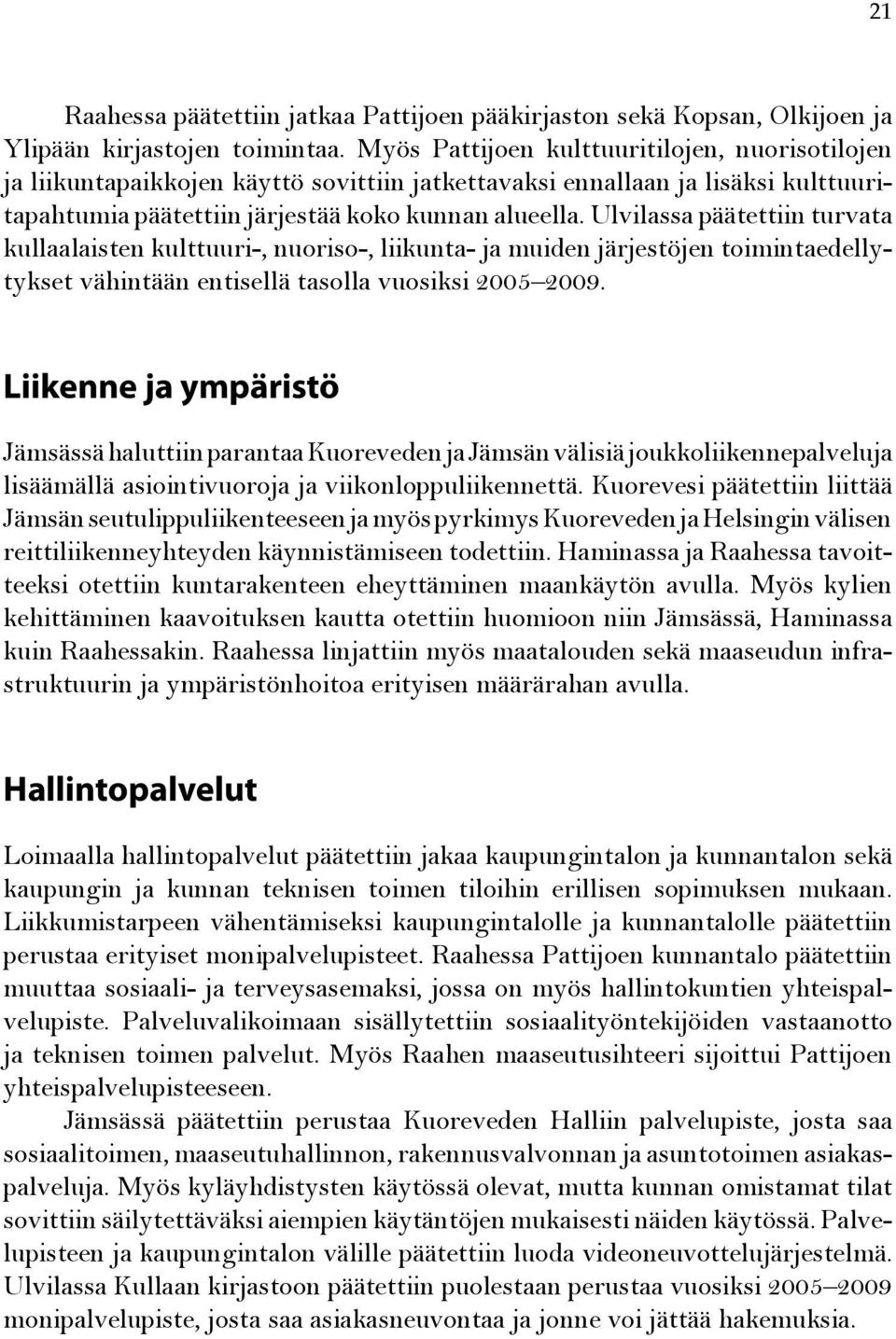 Ulvilassa päätettiin turvata kullaalaisten kulttuuri-, nuoriso-, liikunta- ja muiden järjestöjen toimintaedellytykset vähintään entisellä tasolla vuosiksi 2005 2009.