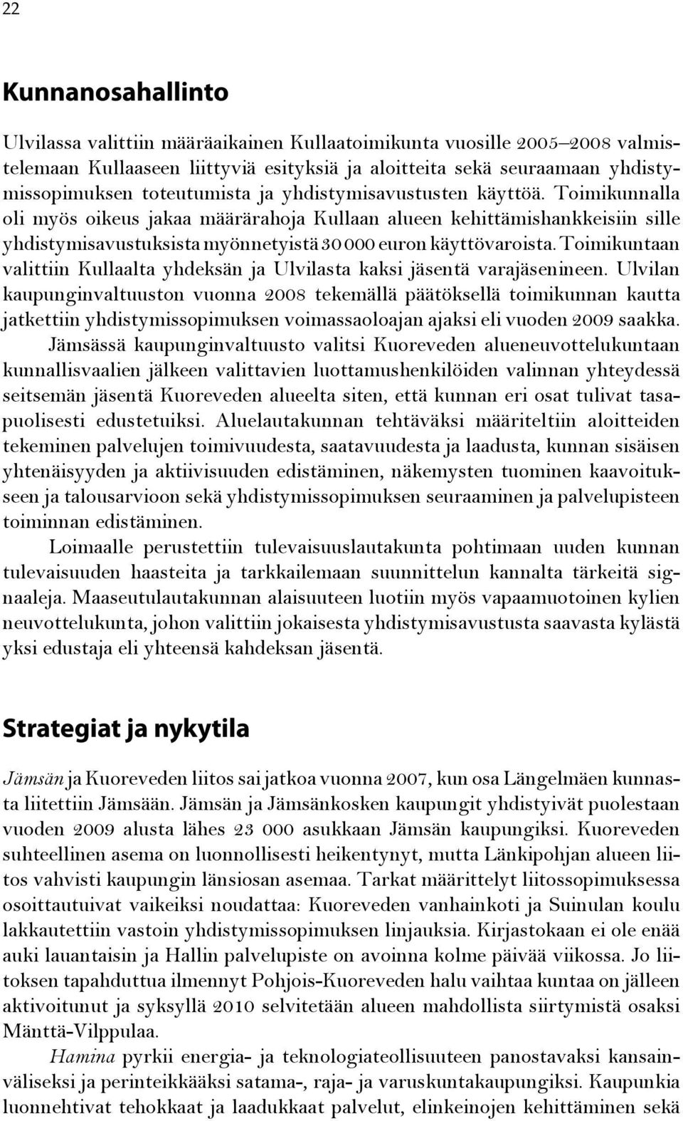 Toimikunnalla oli myös oikeus jakaa määrärahoja Kullaan alueen kehittämishankkeisiin sille yhdistymisavustuksista myönnetyistä 30 000 euron käyttövaroista.